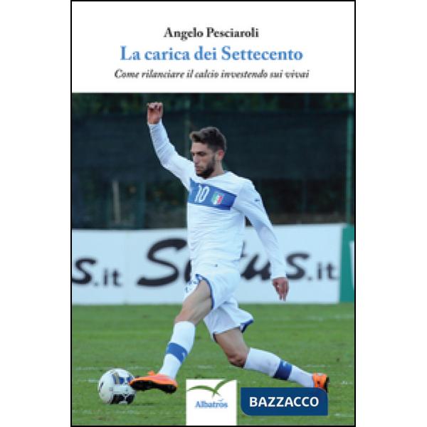 Carica dei Settecento. Come rilanciare il calcio investendo sui vivai (La)