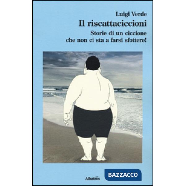 Riscattaciccioni. Storie di un ciccione che non ci sta a farsi sfottere! (Il)