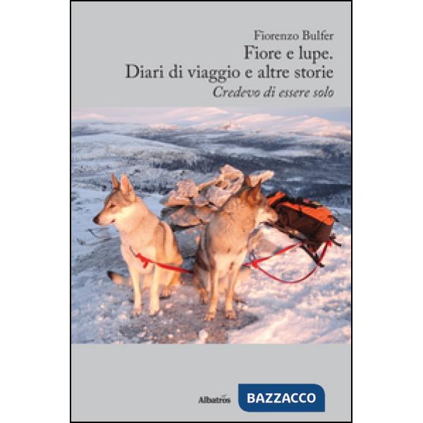 Fiore e lupe. Diari di viaggio e altre storie. Credevo di essere solo