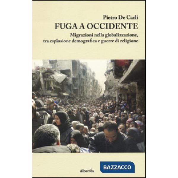 Fuga a Occidente. Migrazioni nella globalizzazione, esplosione demografica e guerre di religione