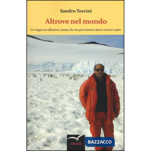 Altrove nel mondo. Un viaggio tra riflessioni e poesia che non può rimanere dentro comuni confini
