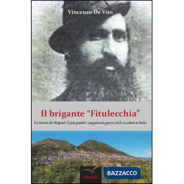 Brigante «Fitulecchia». La guerra dei briganti: la più grande e sanguinaria guerra civile accaduta in Italia (Il)