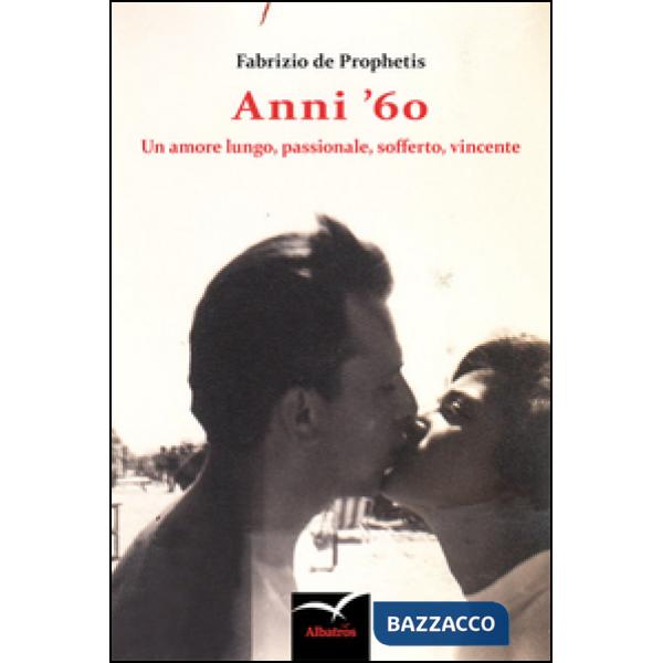 Anni '60. Un amore lungo, passionale, sofferto, vincente