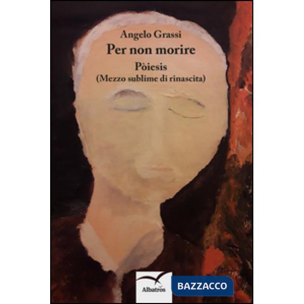 Per non morire. Pòiesis (Mezzo sublime di rinascita)
