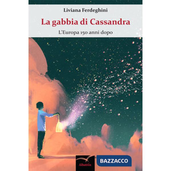 Gabbia di Cassandra. L'Europa 150 anni dopo (La)