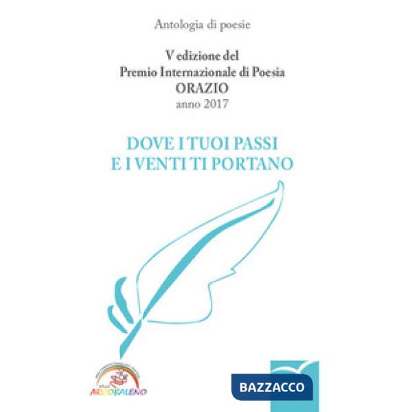 Dove i tuoi passi e i venti ti portano. Premio internazionale di poesia Orazio. 5ª edizione