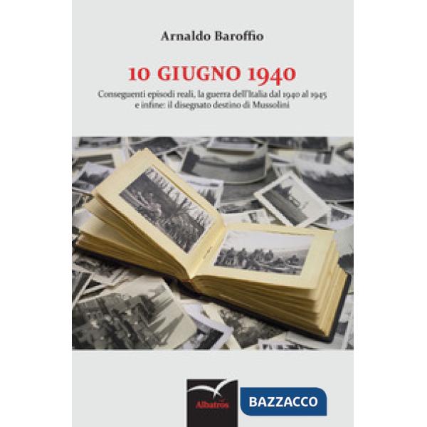 10 giugno 1940. Conseguenti episodi reali, la guerra dell'Italia dal 1940 al 1945 e infine: il disegnato destino di Mussolini
