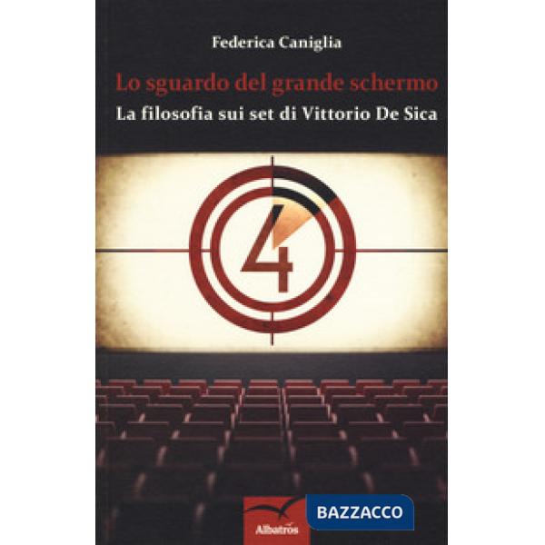 Sguardo del grande schermo. La filosofia sui set di Vittorio De Sica (Lo)