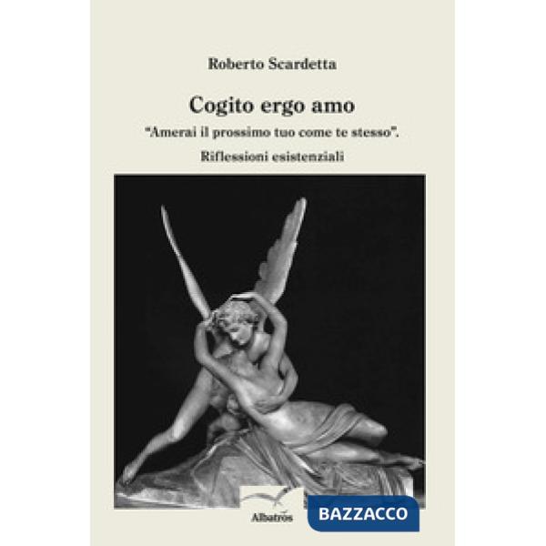 Cogito ergo amo. "Amerai il prossimo tuo come te stesso". Riflessioni esistenziali