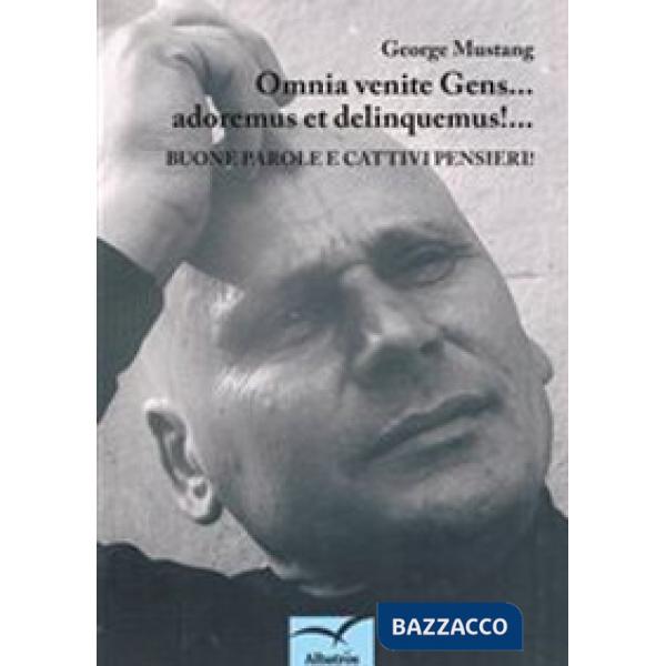Omnia venite gens... adoremus et delinquemus!... Buone parole e cattivi pensieri