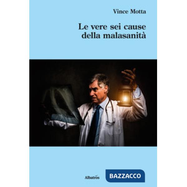 Vere sei cause della malasanità (Le)
