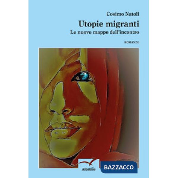 Utopie migranti. Le nuove mappe dell'incontro