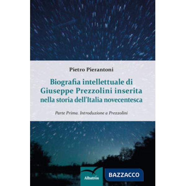 Biografia intellettuale di Giuseppe Prezzolini inserita nella storia dell'italia novecentesca. Vol. 1: Introduzione a Prezzolini