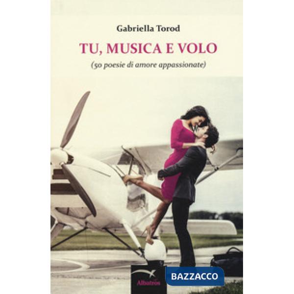 Tu, musica e volo (50 poesie di amore appassionate)