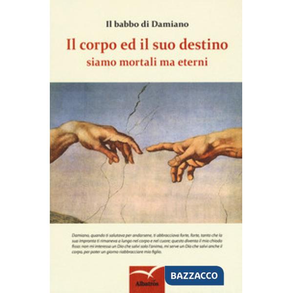 Corpo ed il suo destino. Siamo mortali ma eterni (Il)