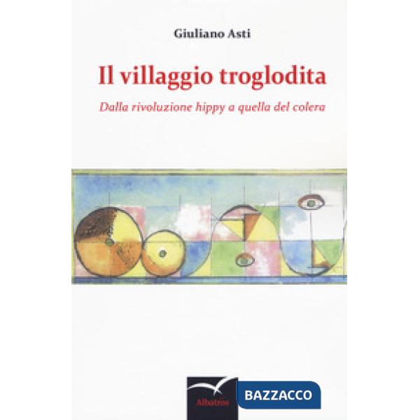 Villaggio troglodita. Dalla rivoluzione hippy a quella del colera (Il)