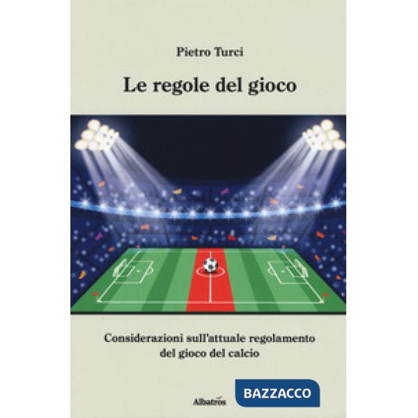 Regole del gioco. Considerazioni sull'attuale regolamento del gioco del calcio (Le)