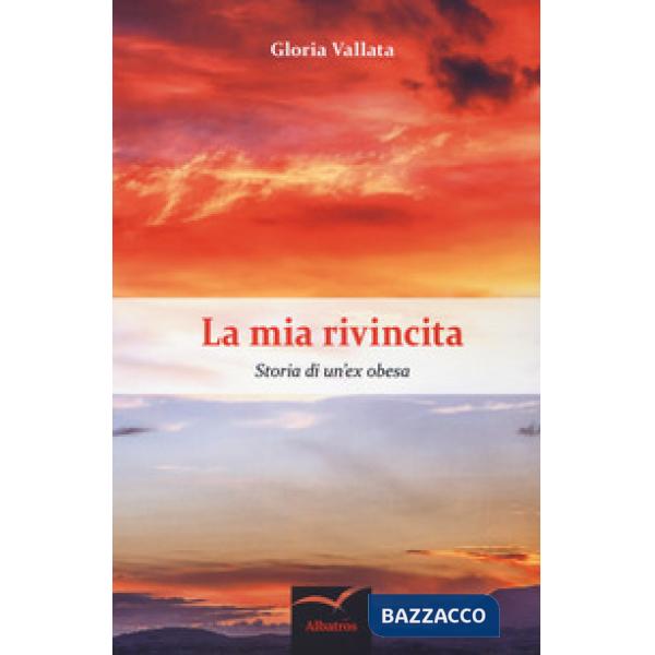 Mia rivincita. Storia di un'ex obesa (La)