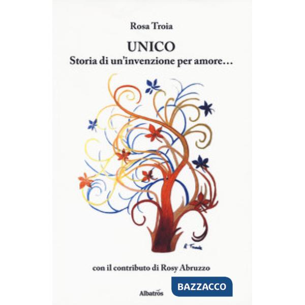 Unico. Storia di un'invenzione per amore...