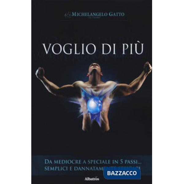Voglio di più. Da mediocre a speciale in 5 passi... semplici e dannatamente efficaci