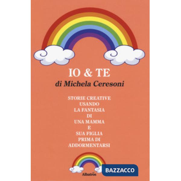 Io & te. Storie create usando la fantasia di una mamma e sua figlia prima di addormentarsi