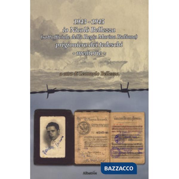 1943-1945 io Nicolò Bellezza (sottufficiale della Regia Marina Italiana) prigioniero dei tedeschi