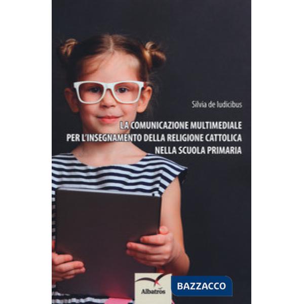 Comunicazione multimediale per l'insegnamento della religione cattolica nella scuola primaria (La)