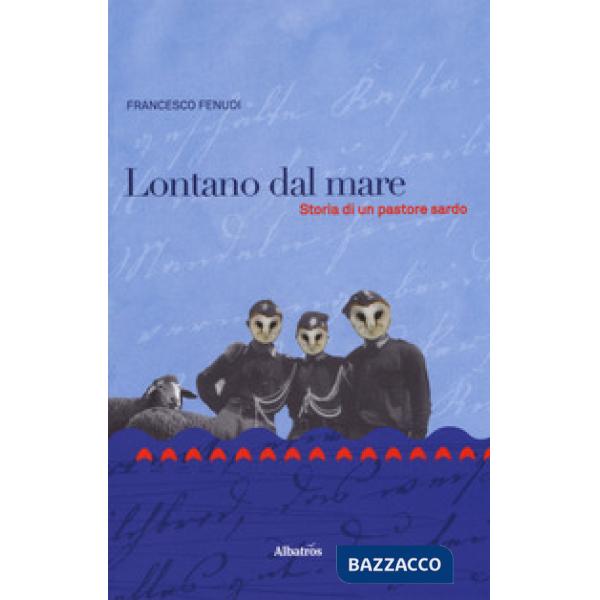 Lontano dal mare. Storia di un pastore sardo