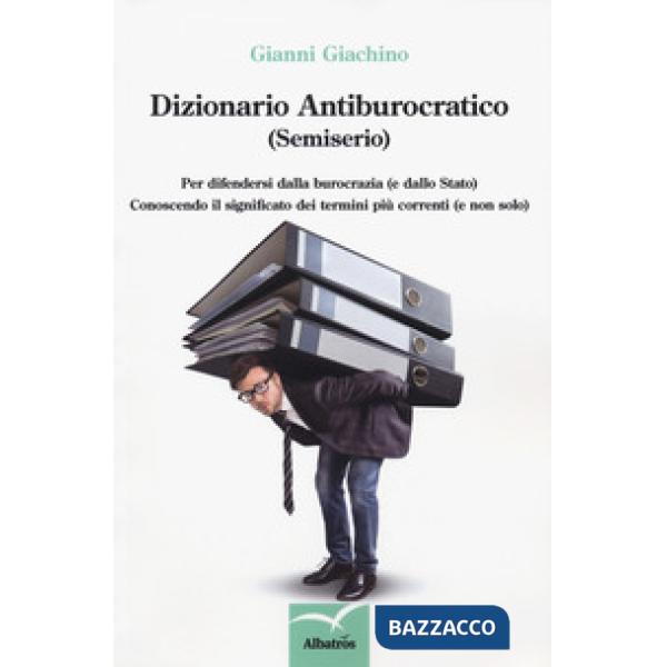 Dizionario antiburocratico (semiserio). Per difendersi dalla burocrazia (e dallo Stato) conoscendo il significato dei termini pi