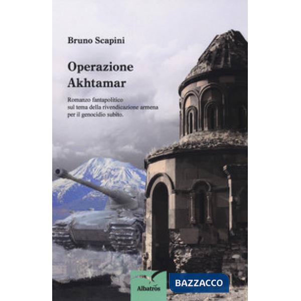 Operazione Akhtamar. Romanzo fantapolitico sul tema della rivendicazione armena per il genocidio subito