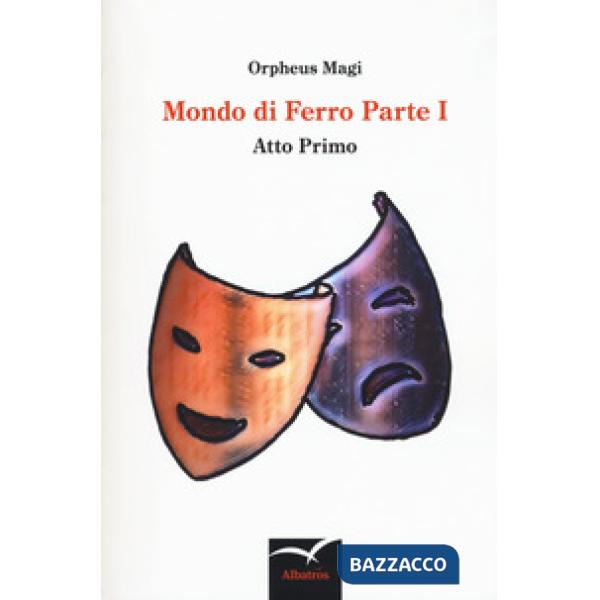 Mondo di ferro. Vol. 1: Atto primo