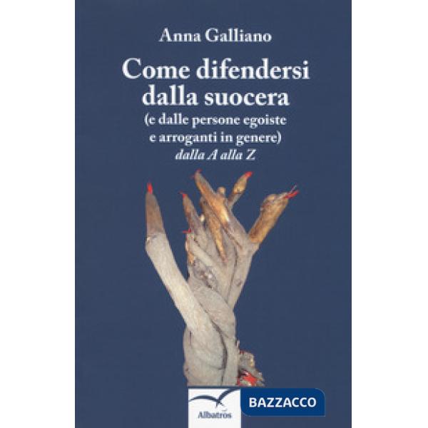 Come difendersi dalla suocera (e dalle persone egoiste e arroganti in genere) dalla A alla Z