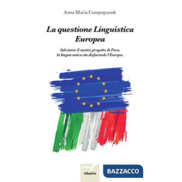 Questione linguistica europea. Salviamo il nostro progetto di pace, la lingua unica sta disfacendo l'Europa (La)
