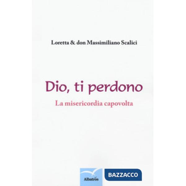 Dio, ti perdono. La misericordia capovolta. Un percorso spirituale a due voci