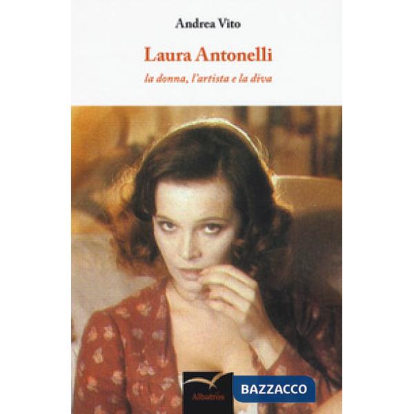 Laura Antonelli. La donna, l'artista e la diva