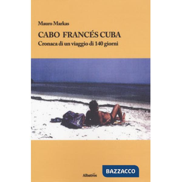Cabo Francés Cuba. Cronaca di un viaggio di 140 giorni