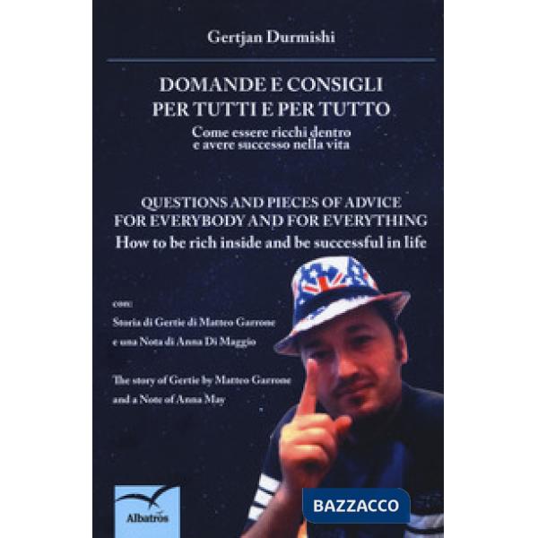 Domande e consigli per tutti e per tutto. Come essere ricchi dentro e avere successo nella vita-Questions and pieces of advice f