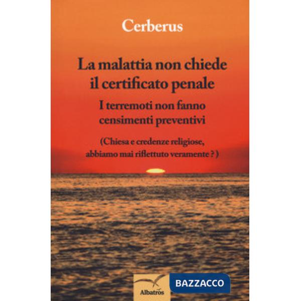 Malattia non chiede il certificato penale. I terremoti non fanno censimenti preventivi. (Chiesa e credenze religiose, abbiamo ma