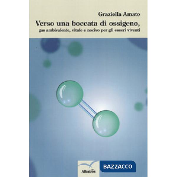 Verso una boccata di ossigeno, gas ambivalente, vitale e nocivo per gli esseri viventi
