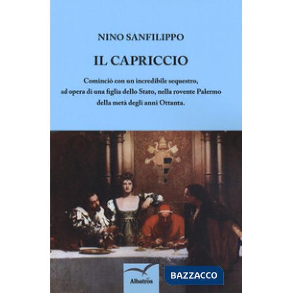 Capriccio. Cominciò con un incredibile sequestro, ad opera di una figlia dello Stato, nella rovente Palermo della metà degli ann