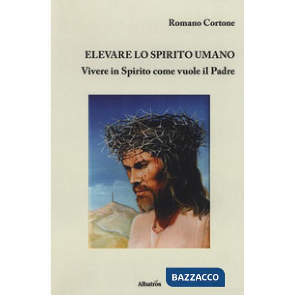 Elevare lo spirito umano. Vivere in Spirito come vuole il Padre