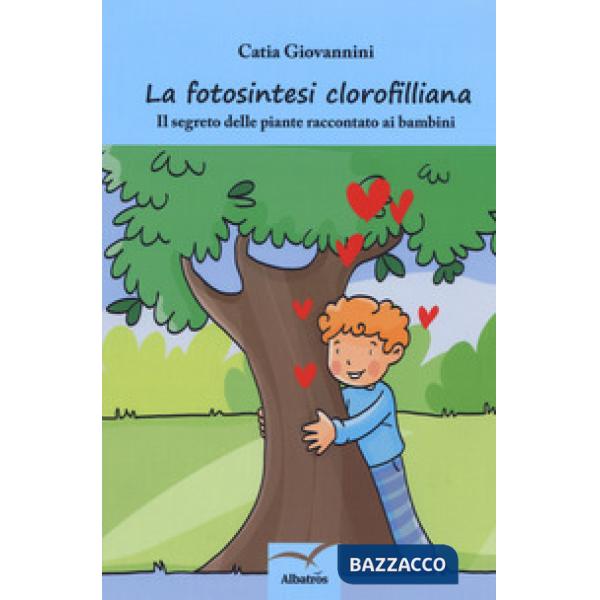 Fotosintesi clorofilliana. Il segreto delle piante raccontato ai bambini (La)