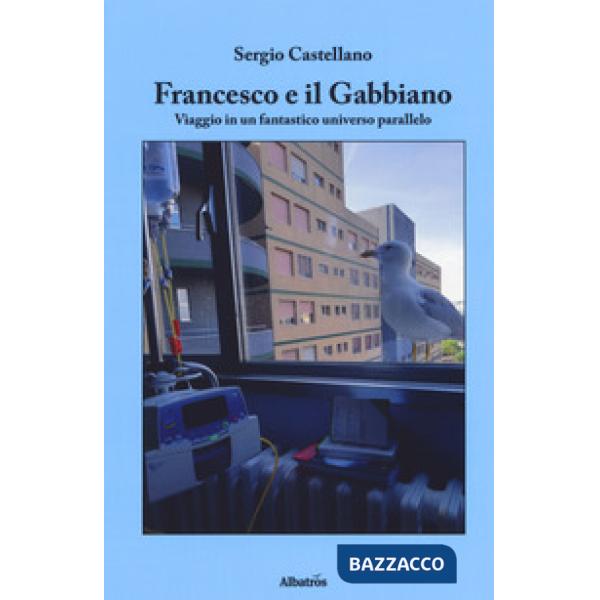 Francesco e il gabbiano. Viaggio in un fantastico universo parallelo