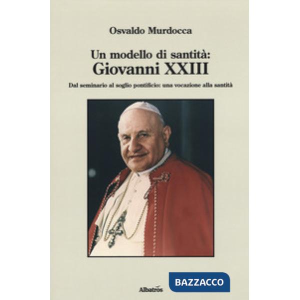 Modello di santità: Giovanni XXIII. Dal seminario al soglio pontificio: una vocazione alla santità (Un)