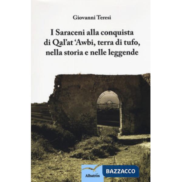 Saraceni alla conquista di Qal'at 'Awbi, terra di tufo, nella storia e nelle leggende (I)