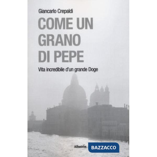 Come un grano di pepe. Vita incredibile d'un grande doge