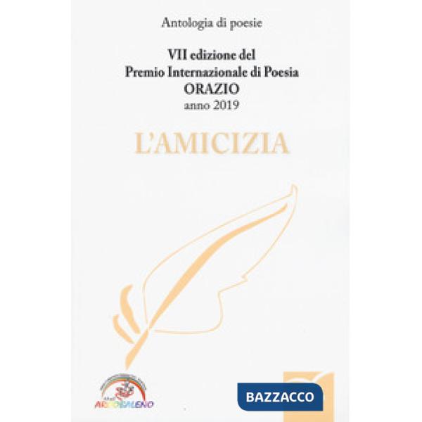 Amicizia. 7ª edizione del Premio internazionale di poesia Orazio. Anno 2019 (L')