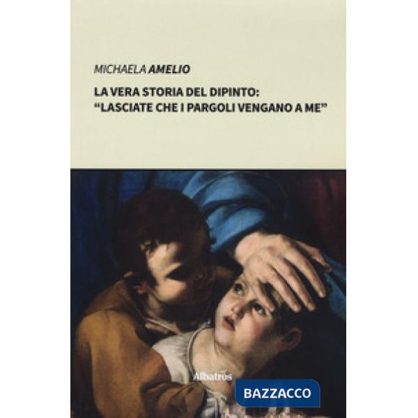 Vera storia del dipinto: «Lasciate che i pargoli vengano a me"» (La)