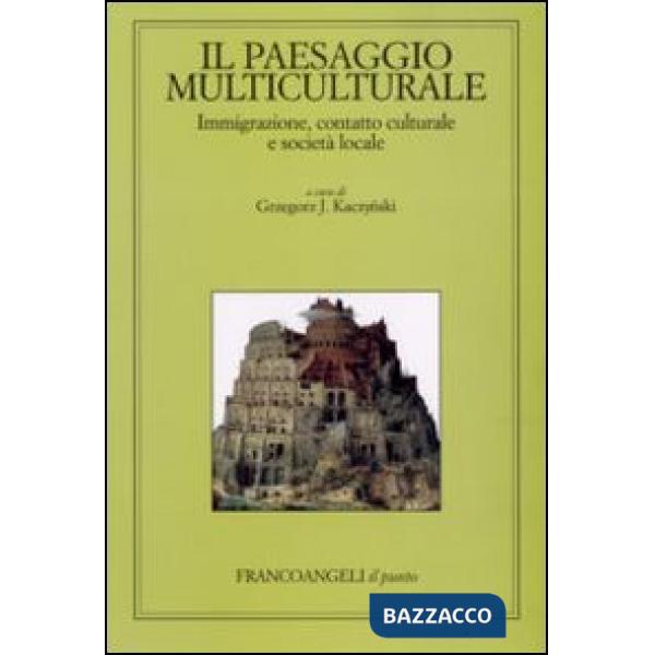 Paesaggio multiculturale. Immigrazione, contatto culturale e società locale (Il)