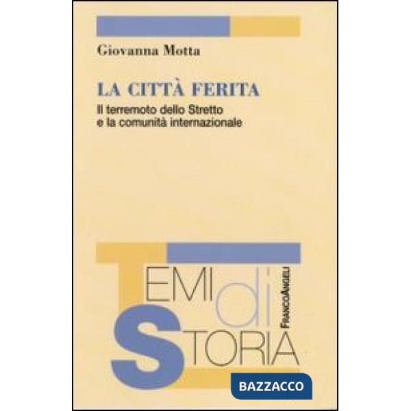 Città ferita. Il terremoto dello Stretto e la comunità internazionale (La)
